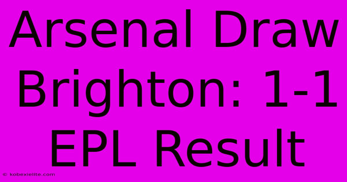 Arsenal Draw Brighton: 1-1 EPL Result