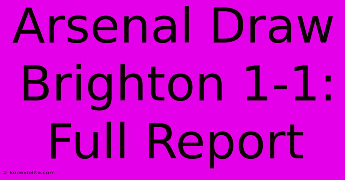 Arsenal Draw Brighton 1-1: Full Report