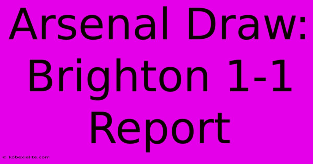 Arsenal Draw: Brighton 1-1 Report