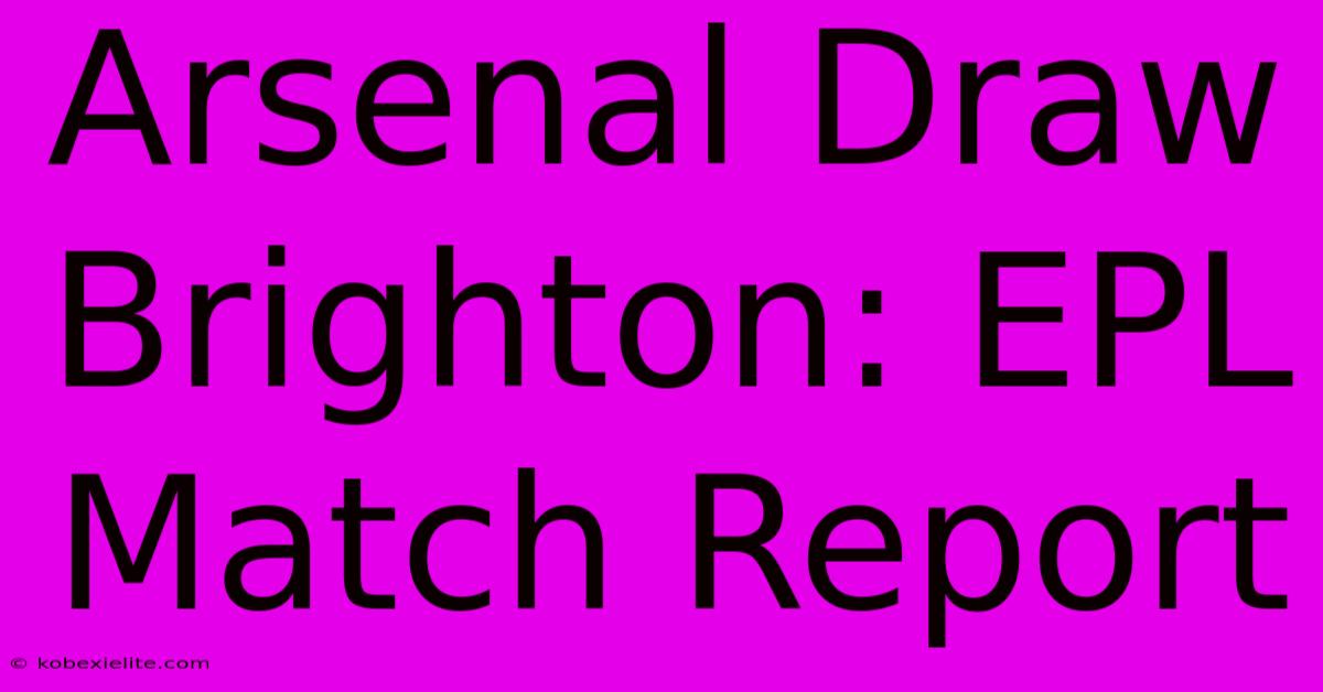 Arsenal Draw Brighton: EPL Match Report