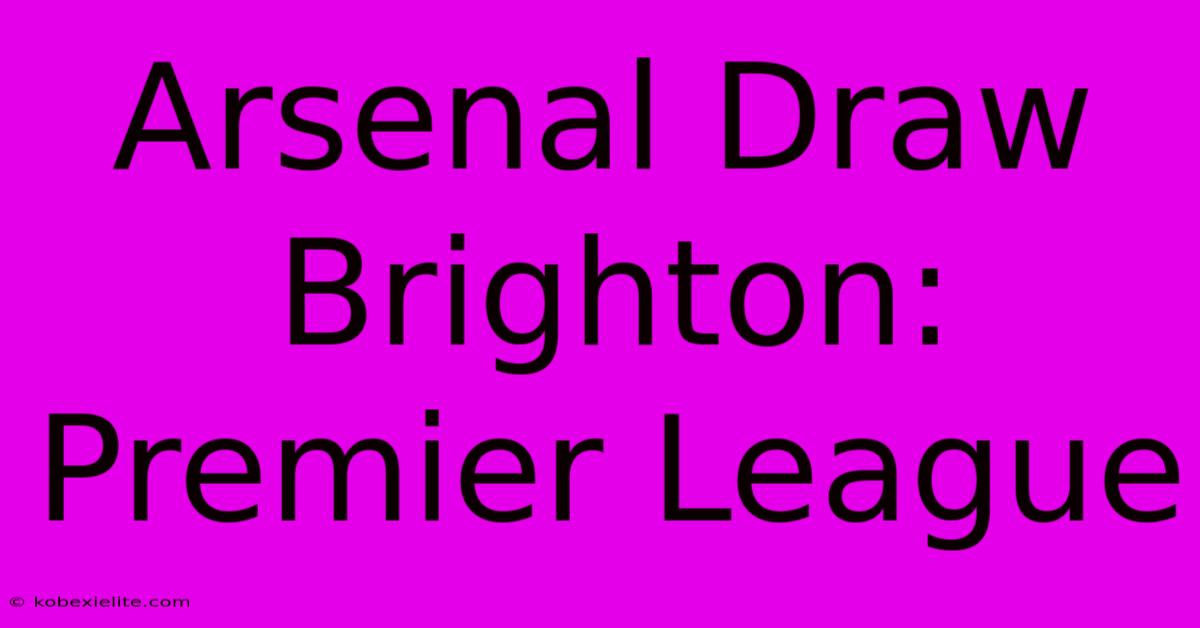 Arsenal Draw Brighton: Premier League