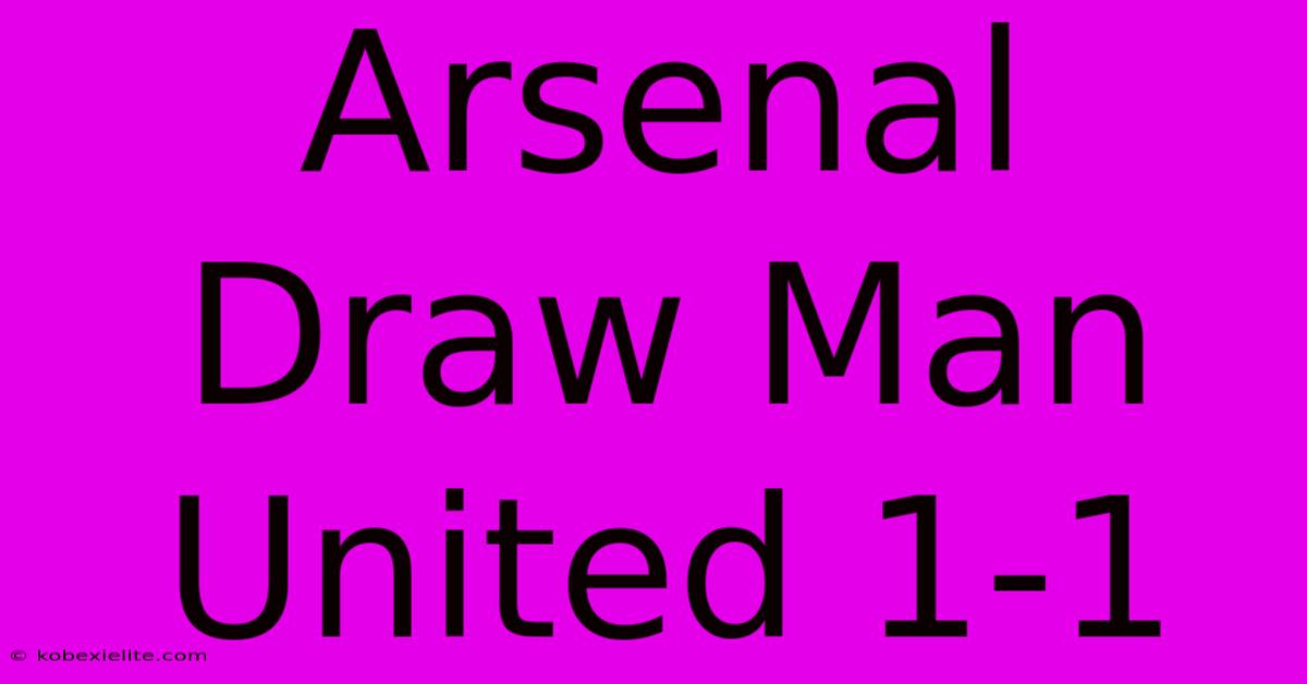 Arsenal Draw Man United 1-1