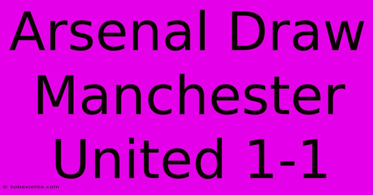 Arsenal Draw Manchester United 1-1