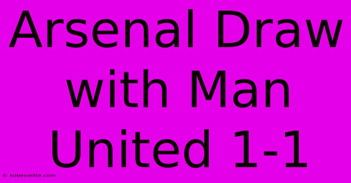 Arsenal Draw With Man United 1-1