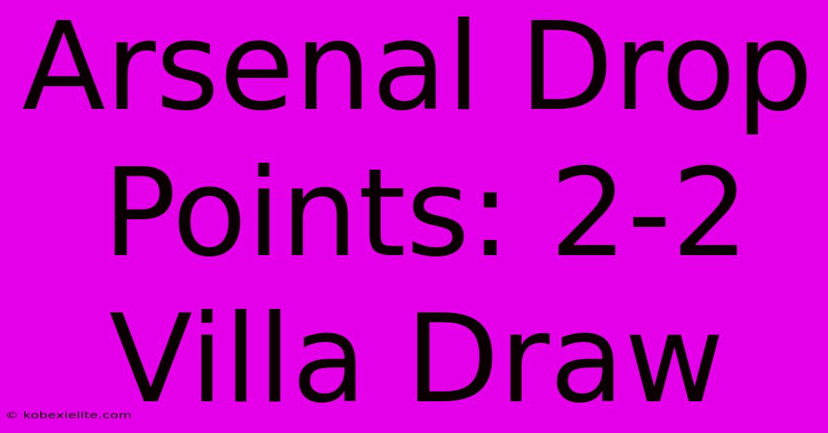 Arsenal Drop Points: 2-2 Villa Draw