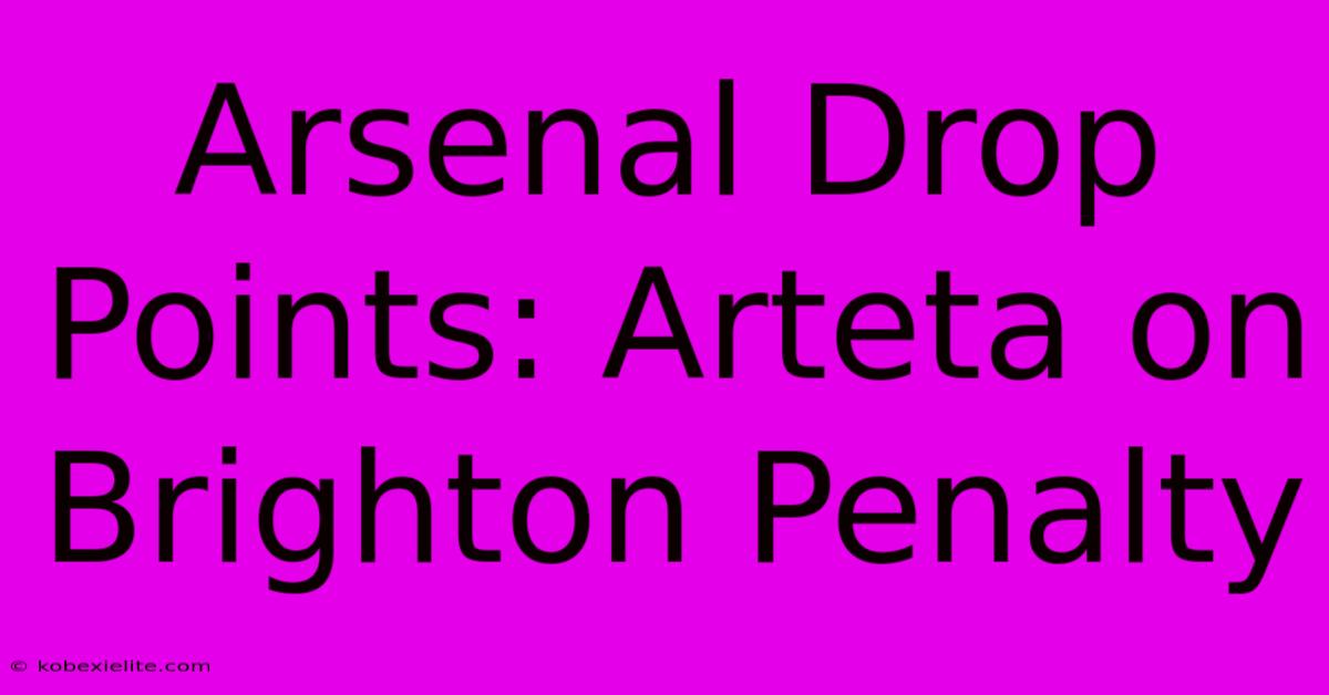 Arsenal Drop Points: Arteta On Brighton Penalty