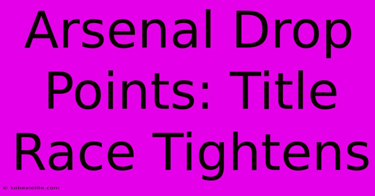 Arsenal Drop Points: Title Race Tightens Arsenal Drop Points: Title Race Tightens