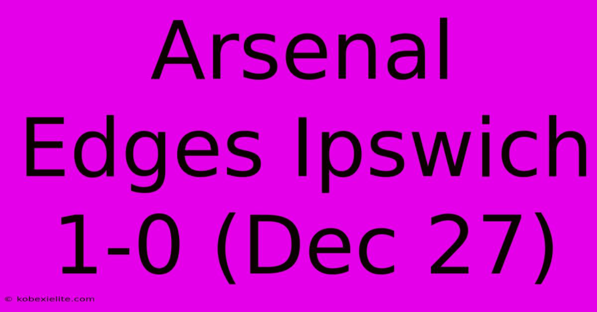 Arsenal Edges Ipswich 1-0 (Dec 27)