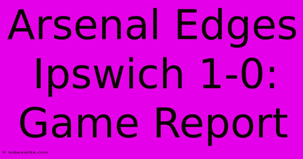 Arsenal Edges Ipswich 1-0: Game Report