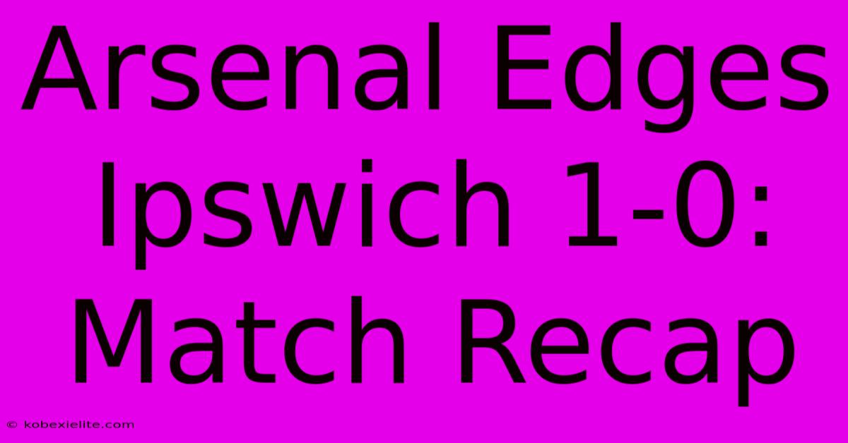 Arsenal Edges Ipswich 1-0: Match Recap