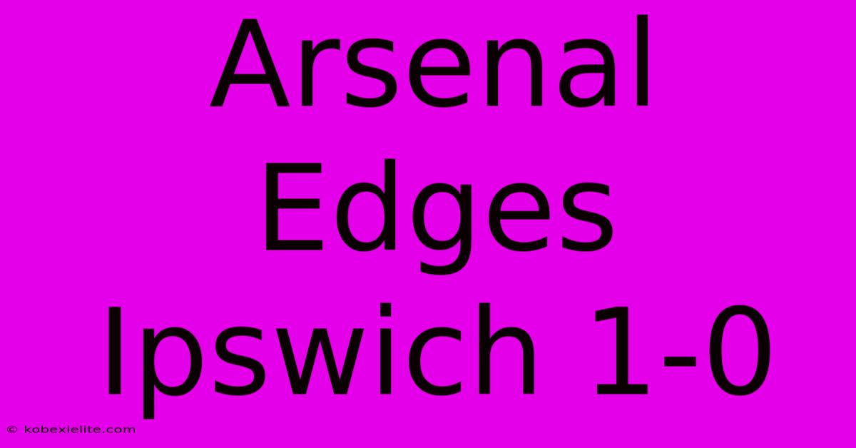 Arsenal Edges Ipswich 1-0