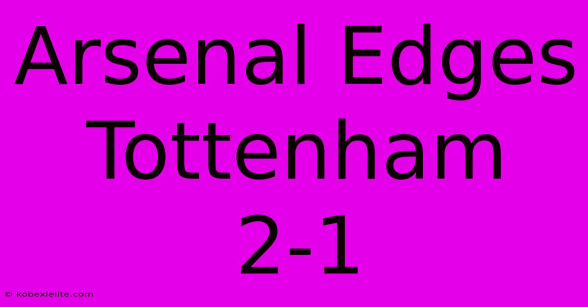 Arsenal Edges Tottenham 2-1