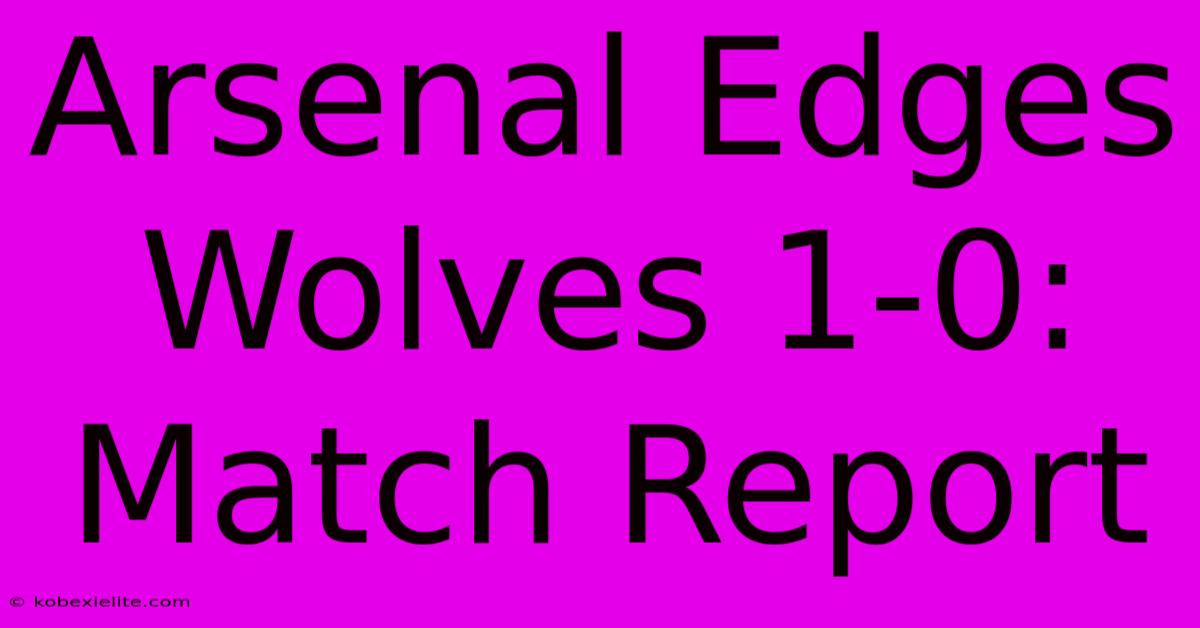 Arsenal Edges Wolves 1-0: Match Report