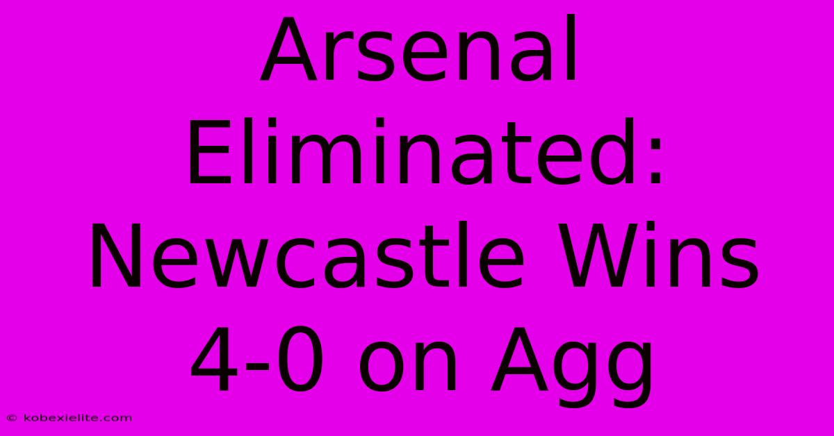 Arsenal Eliminated: Newcastle Wins 4-0 On Agg