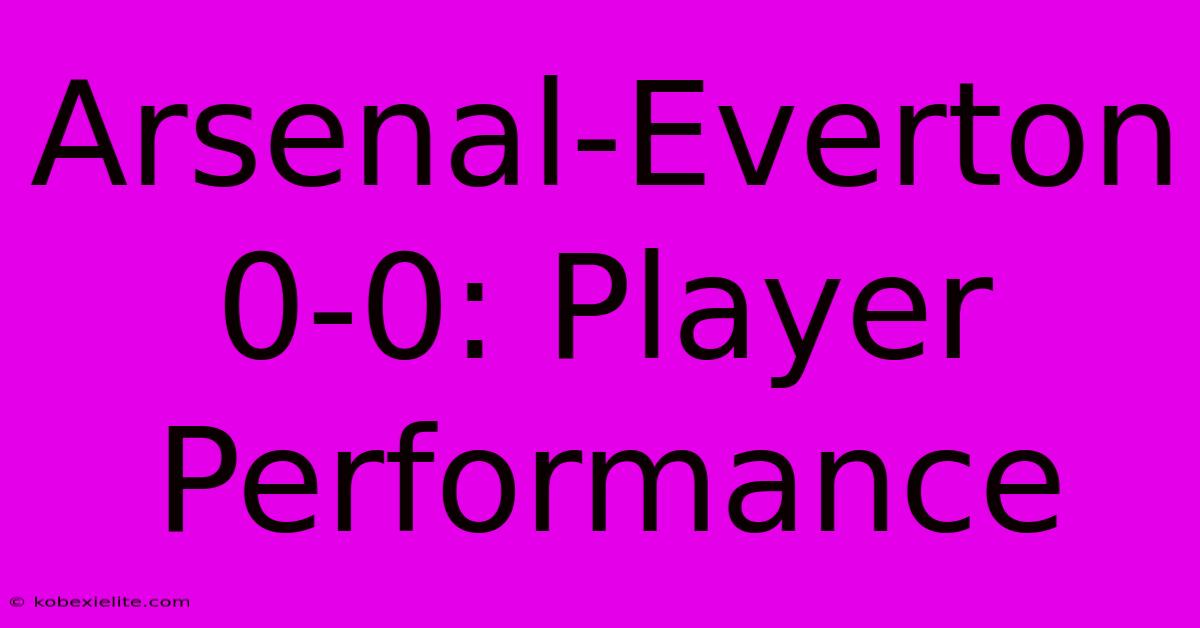 Arsenal-Everton 0-0: Player Performance Arsenal-Everton 0-0: Player Performance