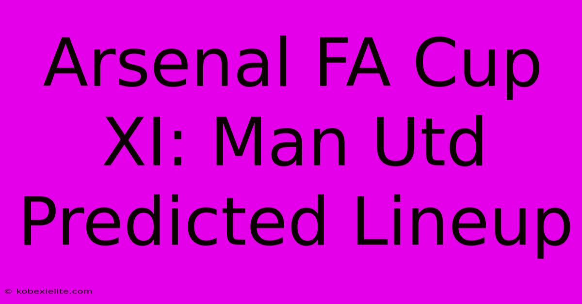 Arsenal FA Cup XI: Man Utd Predicted Lineup