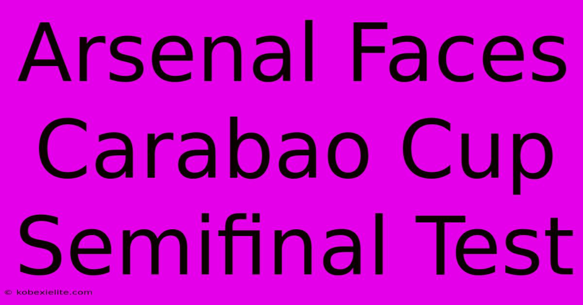 Arsenal Faces Carabao Cup Semifinal Test