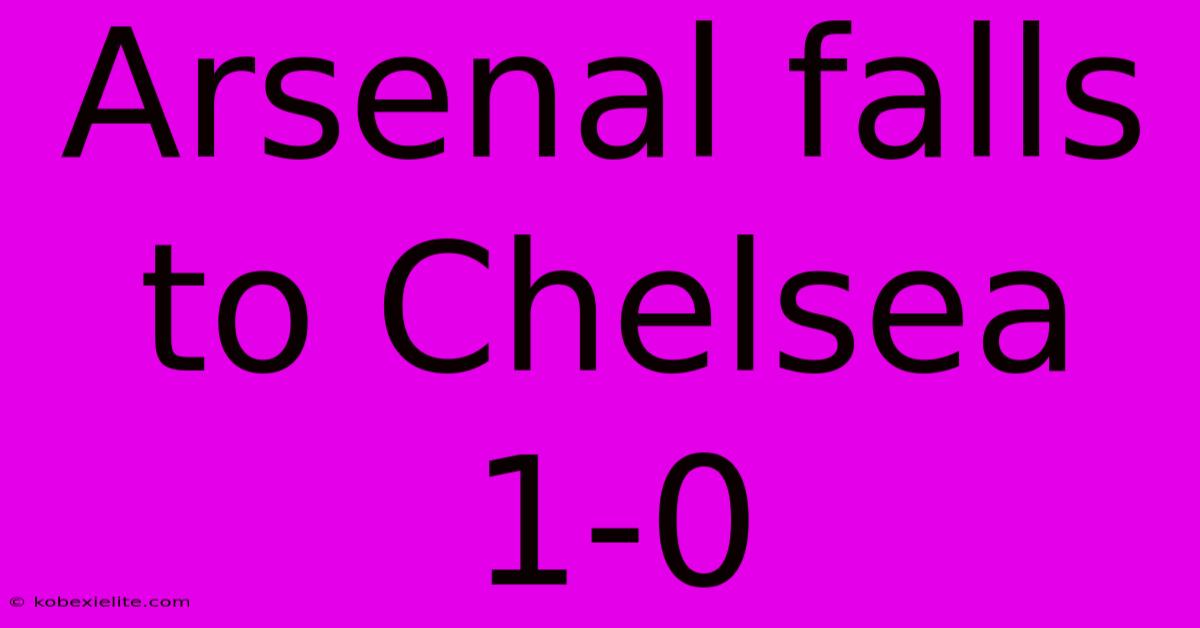 Arsenal Falls To Chelsea 1-0