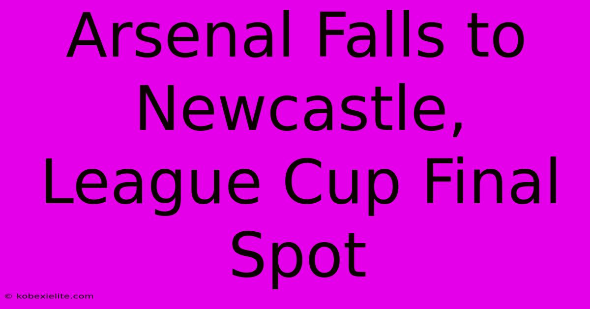 Arsenal Falls To Newcastle, League Cup Final Spot