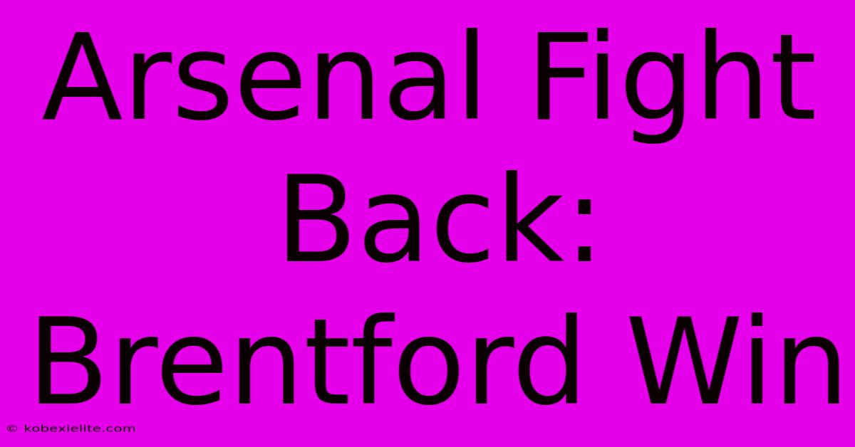 Arsenal Fight Back: Brentford Win