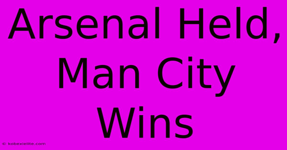 Arsenal Held, Man City Wins