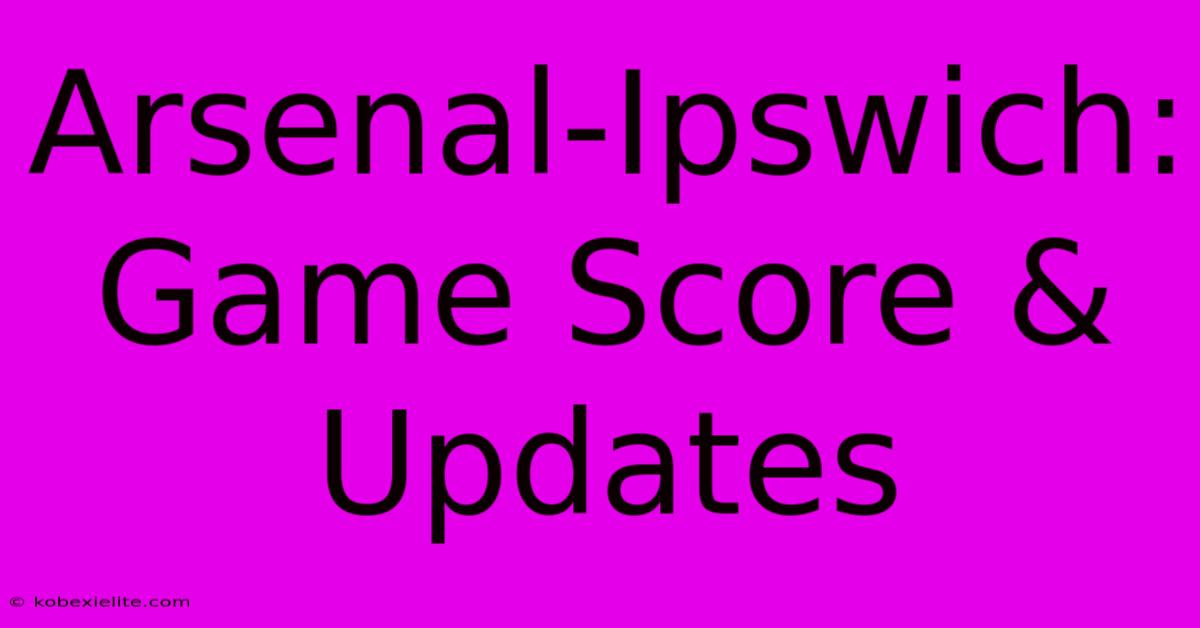 Arsenal-Ipswich: Game Score & Updates