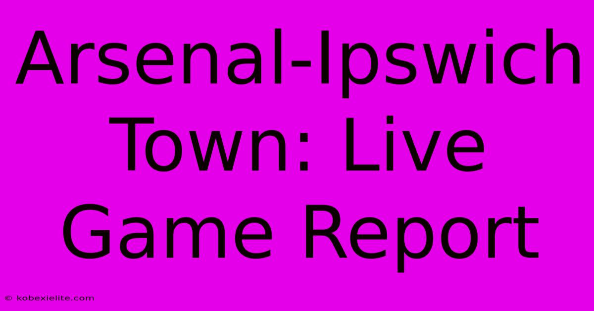 Arsenal-Ipswich Town: Live Game Report