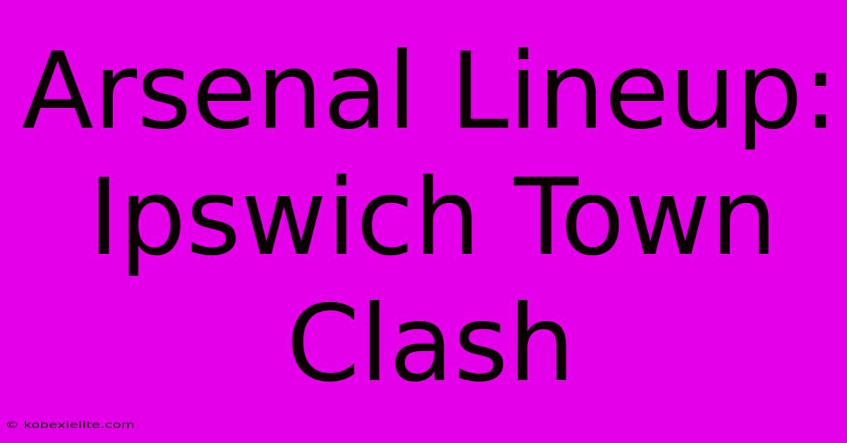 Arsenal Lineup: Ipswich Town Clash