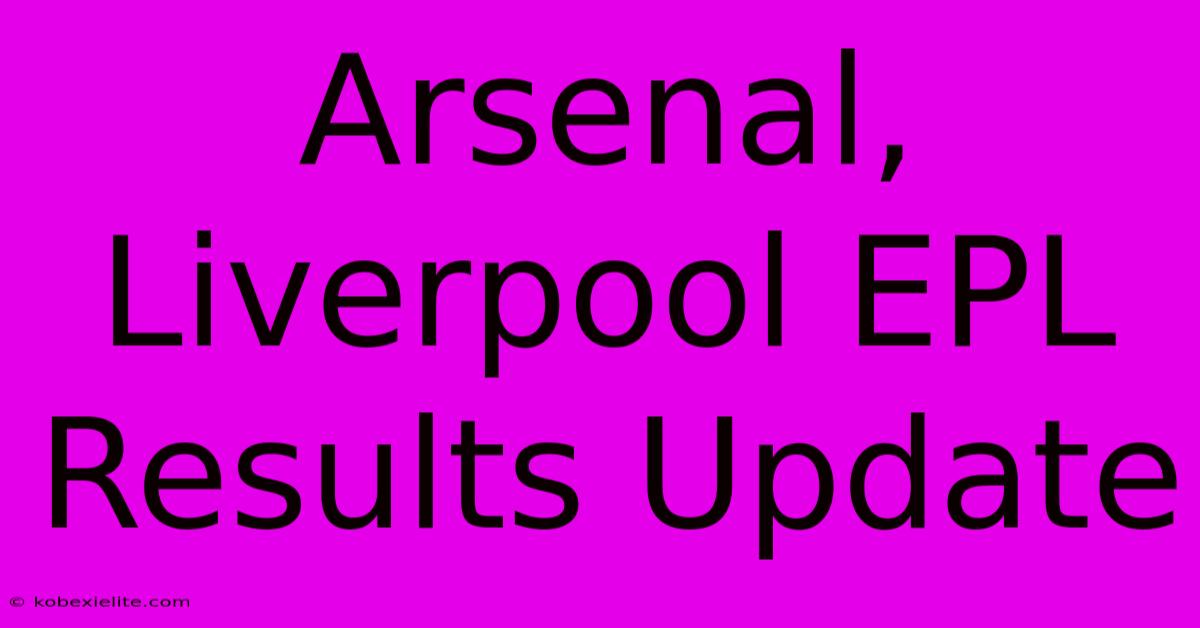 Arsenal, Liverpool EPL Results Update