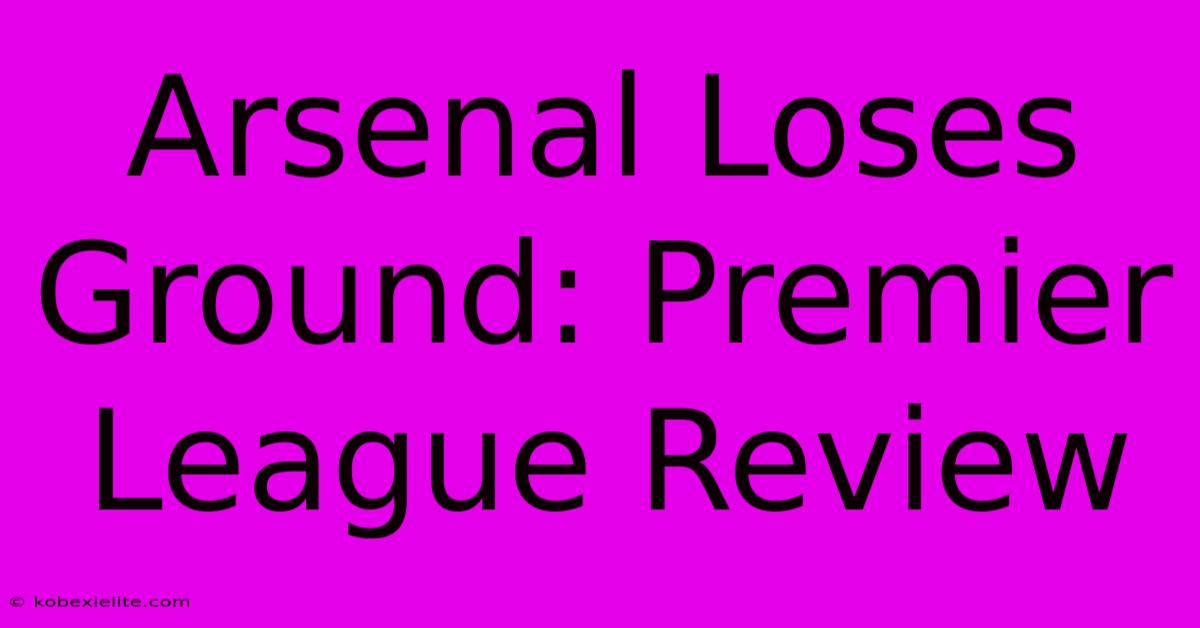 Arsenal Loses Ground: Premier League Review