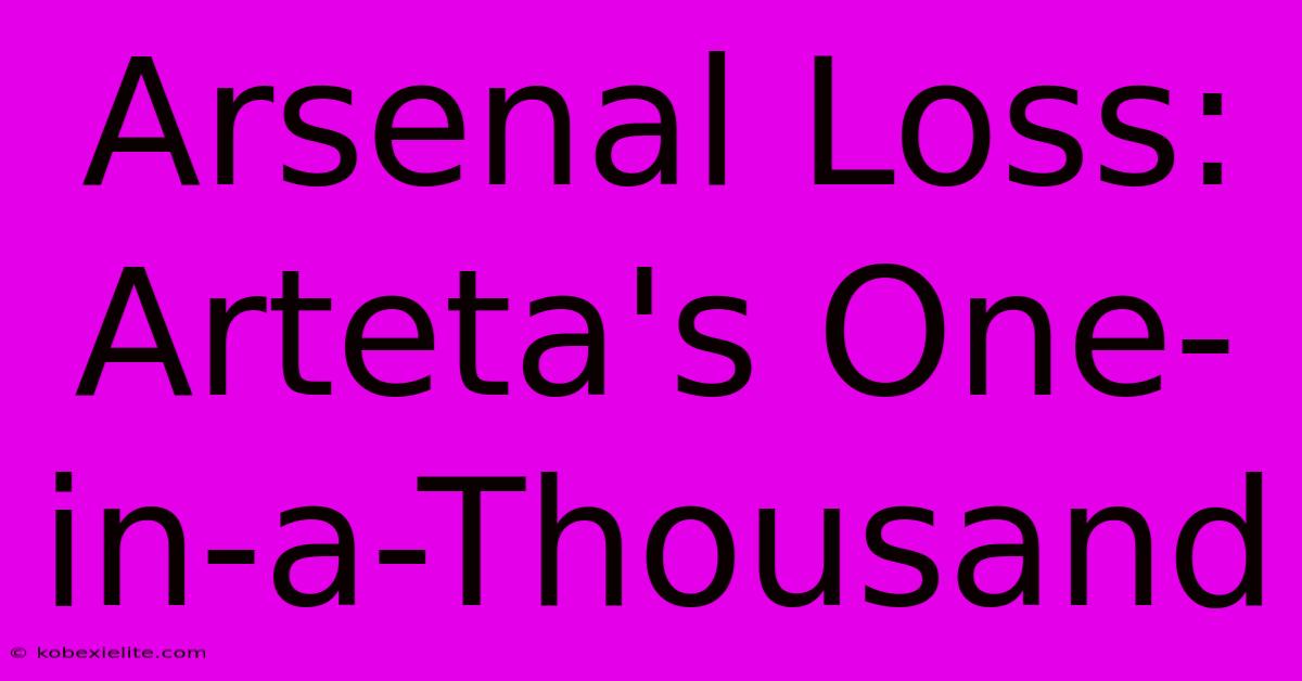 Arsenal Loss: Arteta's One-in-a-Thousand