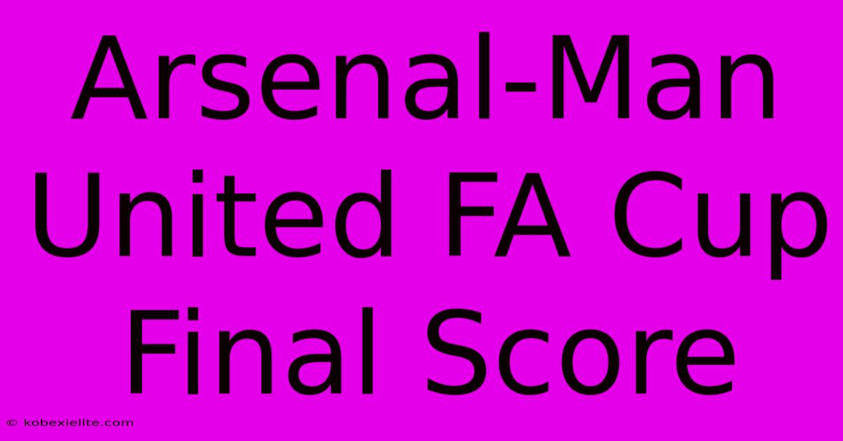 Arsenal-Man United FA Cup Final Score