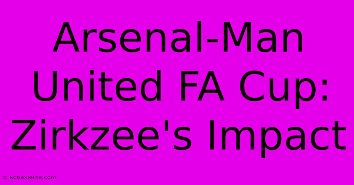 Arsenal-Man United FA Cup: Zirkzee's Impact