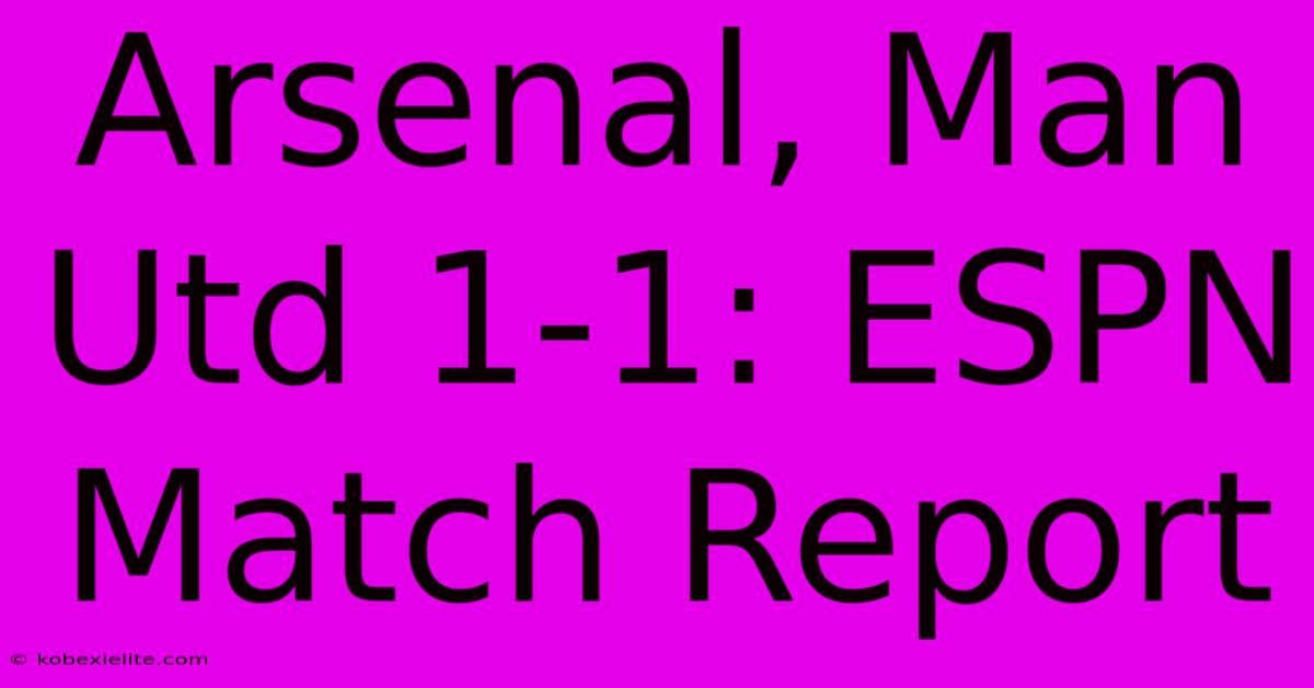 Arsenal, Man Utd 1-1: ESPN Match Report