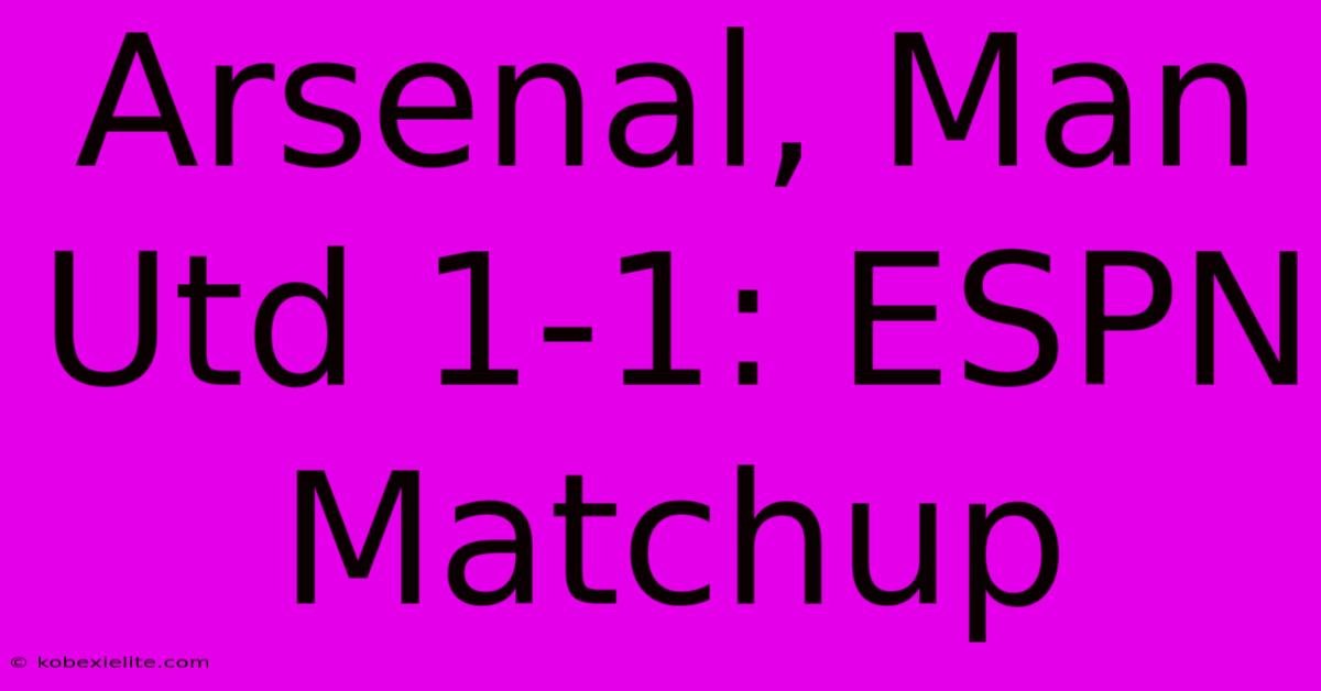 Arsenal, Man Utd 1-1: ESPN Matchup