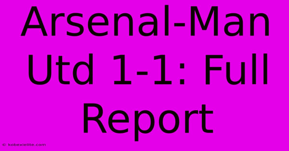 Arsenal-Man Utd 1-1: Full Report