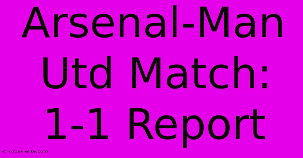 Arsenal-Man Utd Match: 1-1 Report