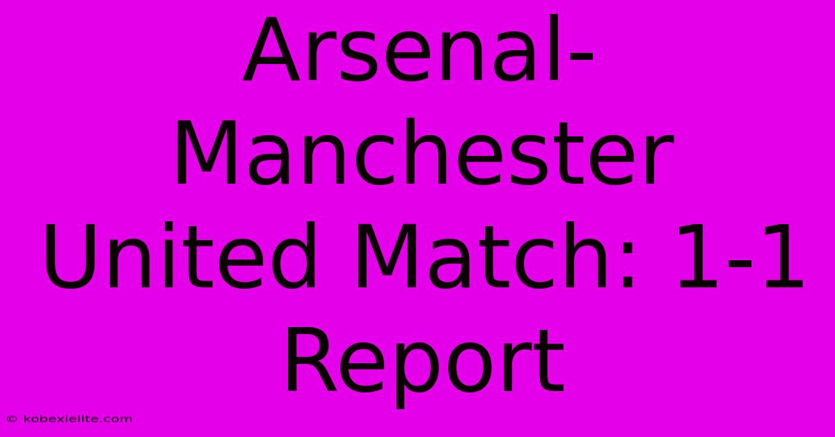 Arsenal-Manchester United Match: 1-1 Report