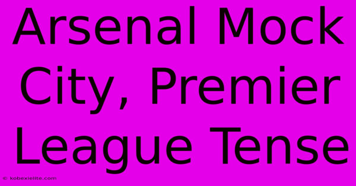 Arsenal Mock City, Premier League Tense