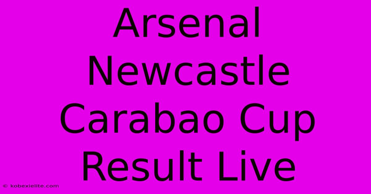 Arsenal Newcastle Carabao Cup Result Live