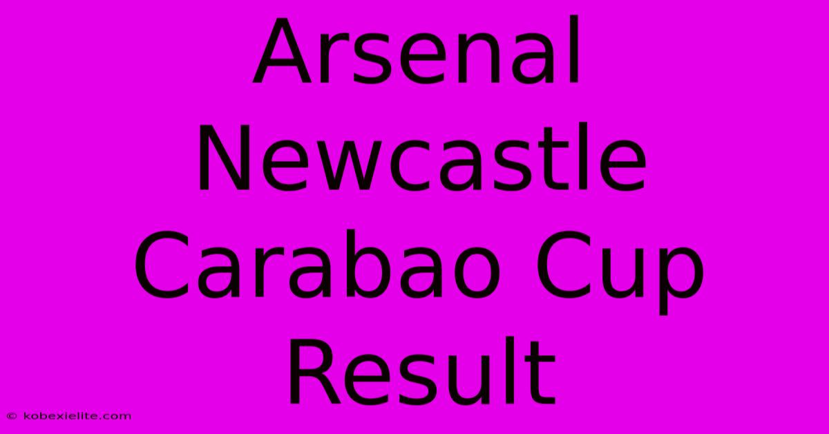 Arsenal Newcastle Carabao Cup Result