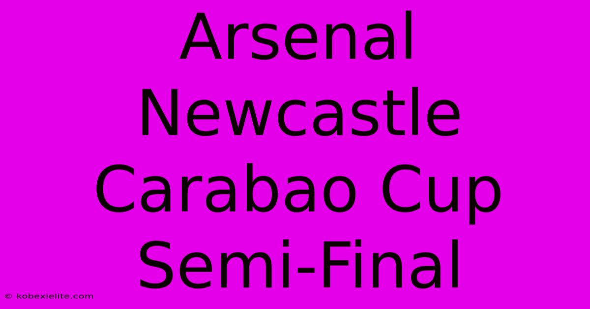 Arsenal Newcastle Carabao Cup Semi-Final