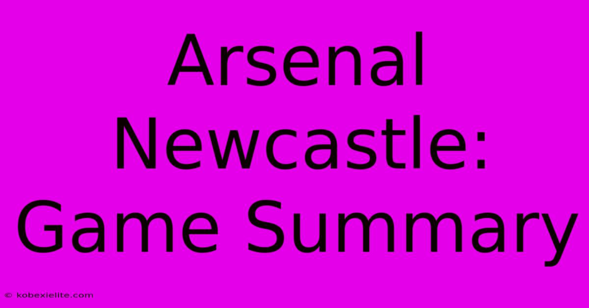 Arsenal Newcastle: Game Summary