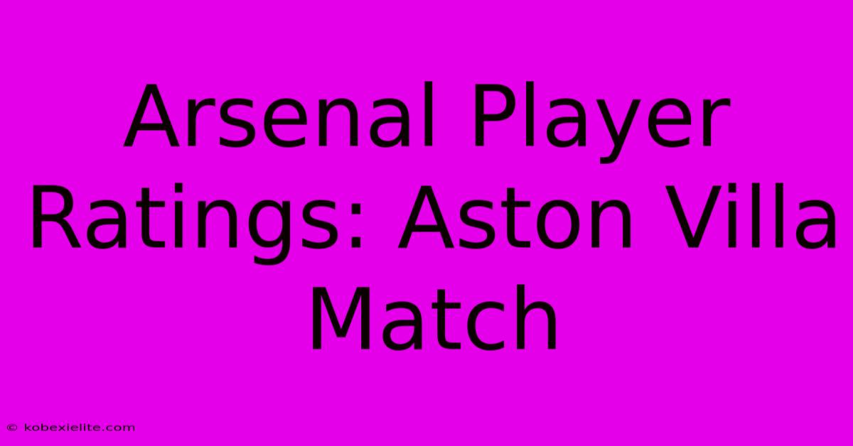 Arsenal Player Ratings: Aston Villa Match