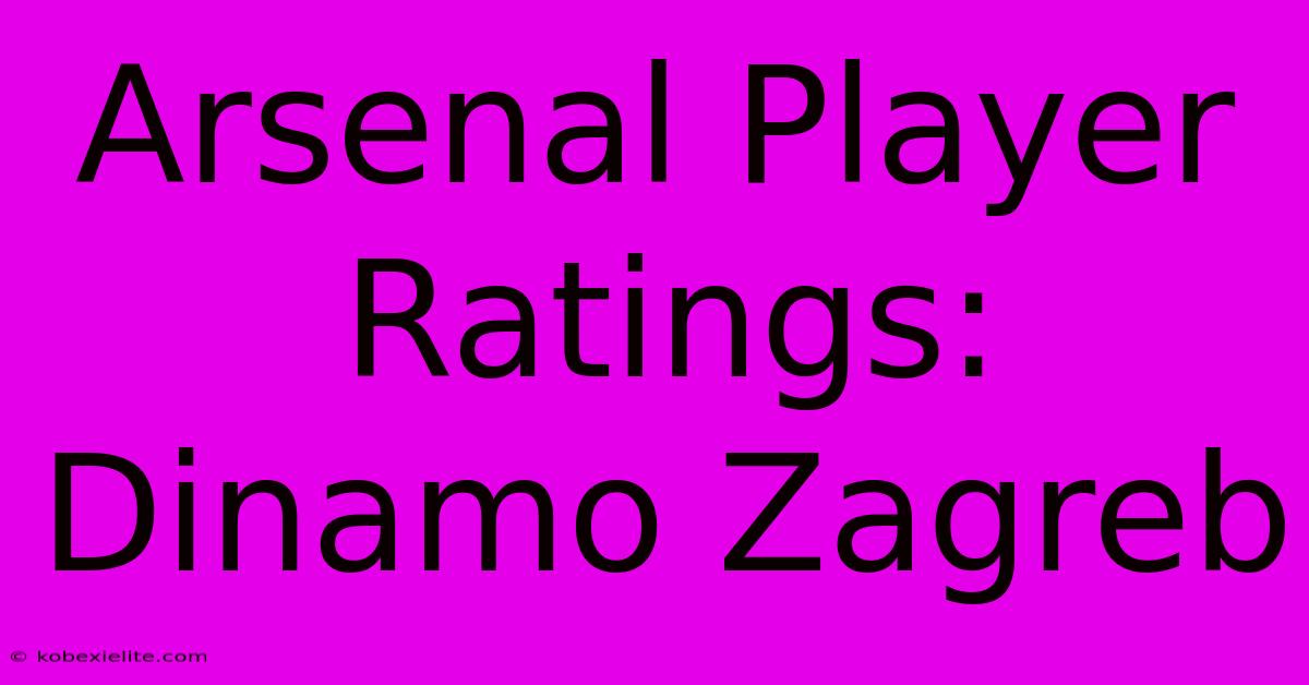 Arsenal Player Ratings: Dinamo Zagreb