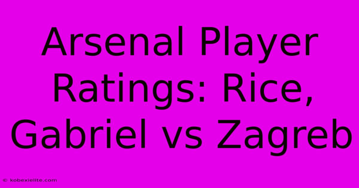 Arsenal Player Ratings: Rice, Gabriel Vs Zagreb