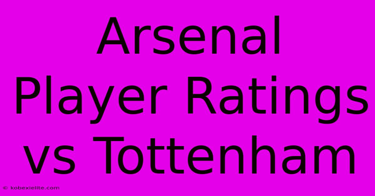 Arsenal Player Ratings Vs Tottenham