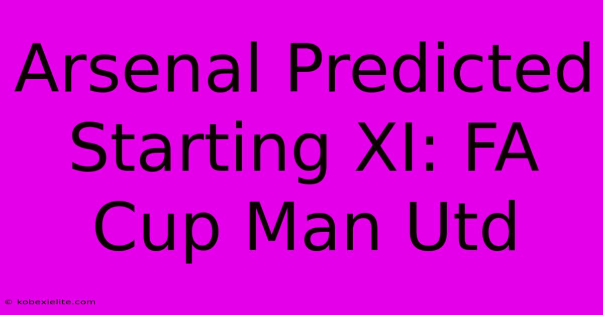 Arsenal Predicted Starting XI: FA Cup Man Utd