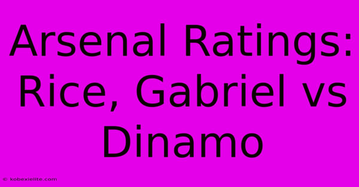 Arsenal Ratings: Rice, Gabriel Vs Dinamo