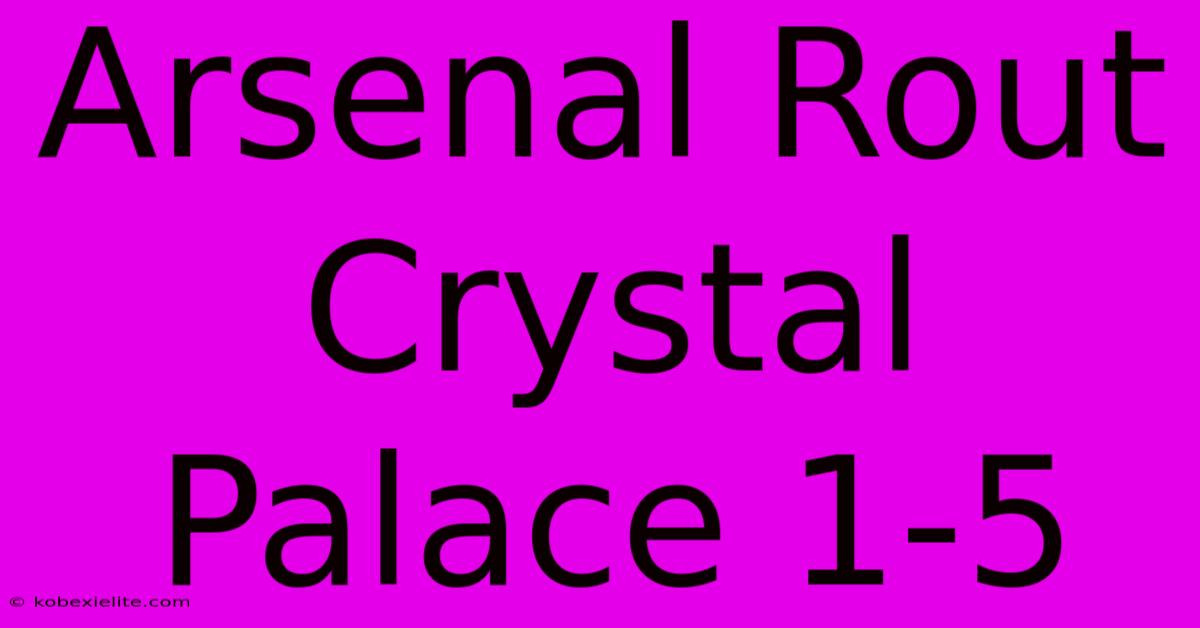 Arsenal Rout Crystal Palace 1-5